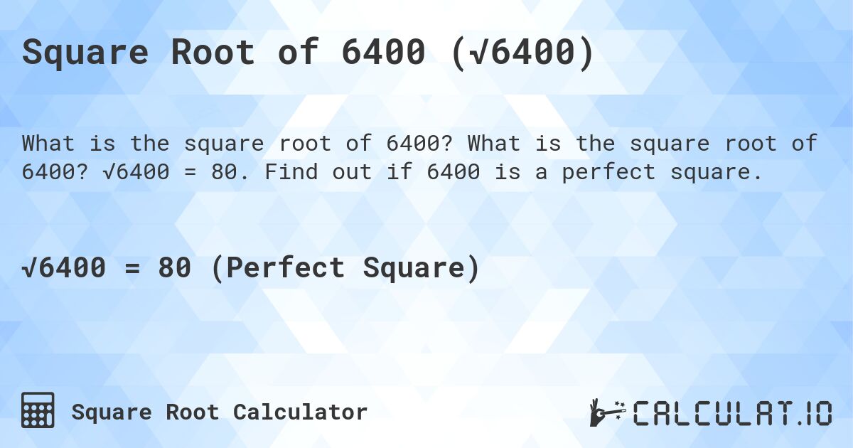 Square Root of 6400 (√6400). What is the square root of 6400? √6400 = 80. Find out if 6400 is a perfect square.
