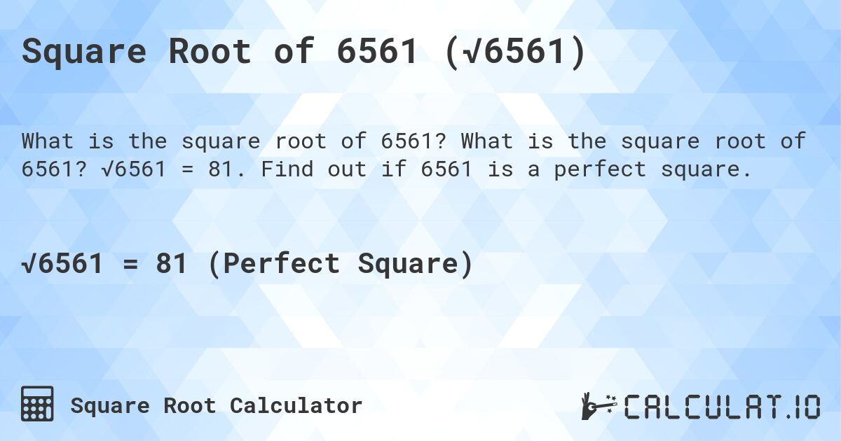 Square Root of 6561 (√6561). What is the square root of 6561? √6561 = 81. Find out if 6561 is a perfect square.