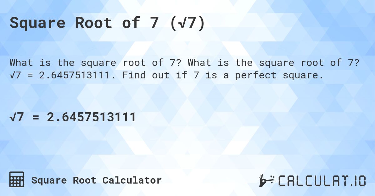 Square Root of 7 (√7). What is the square root of 7? √7 = 2.6457513111. Find out if 7 is a perfect square.