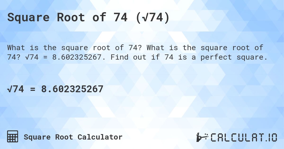 Square Root of 74 (√74). What is the square root of 74? √74 = 8.602325267. Find out if 74 is a perfect square.