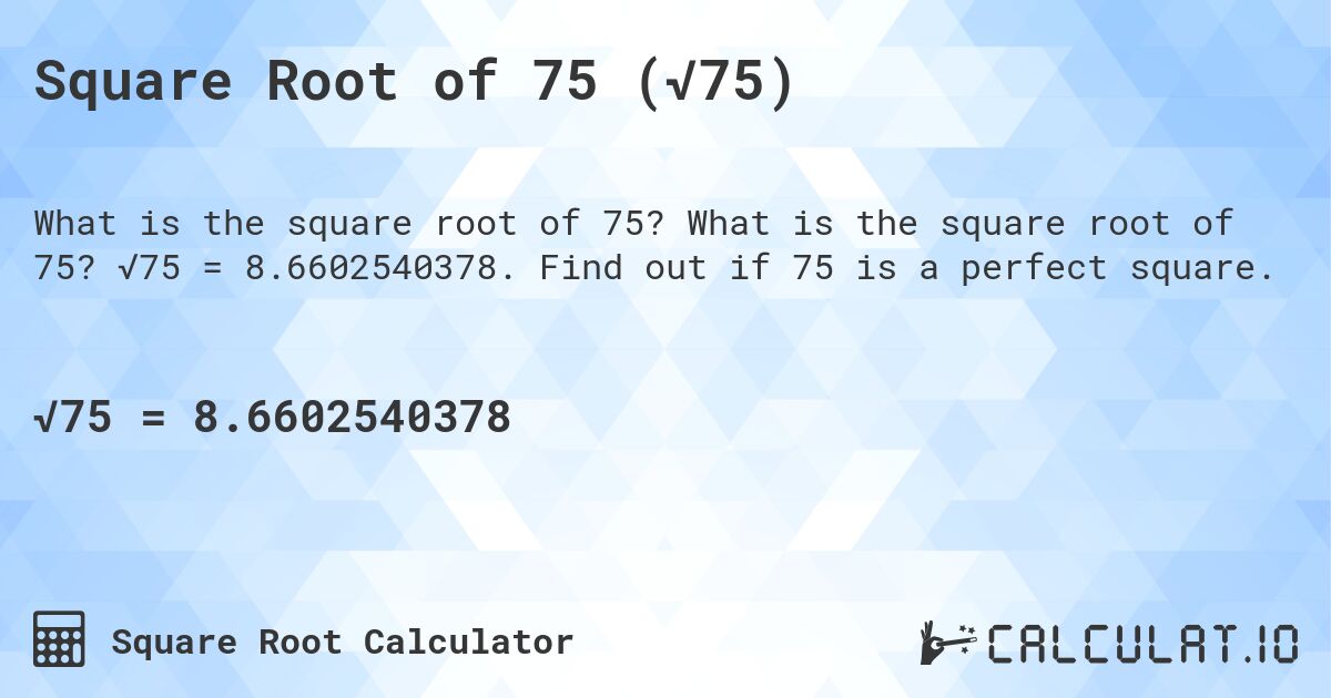 Square Root of 75 (√75). What is the square root of 75? √75 = 8.6602540378. Find out if 75 is a perfect square.