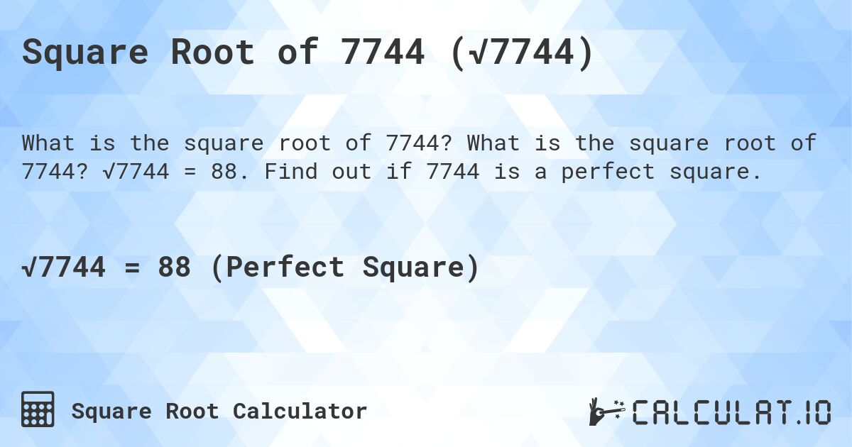 Square Root of 7744 (√7744). What is the square root of 7744? √7744 = 88. Find out if 7744 is a perfect square.