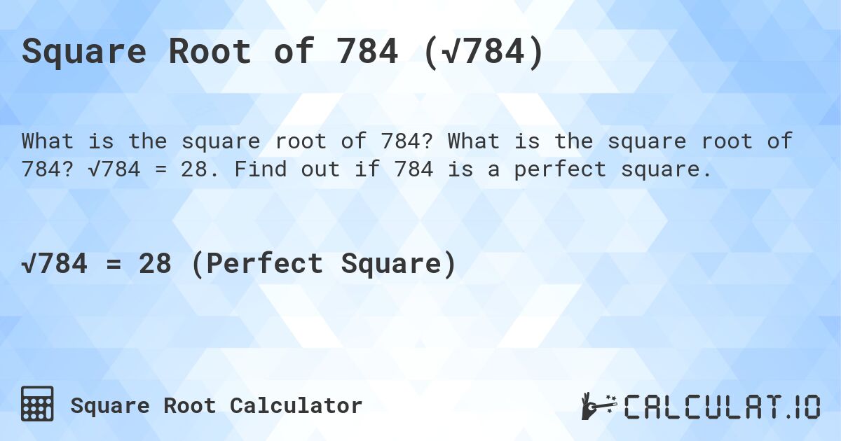 Square Root of 784 (√784). What is the square root of 784? √784 = 28. Find out if 784 is a perfect square.