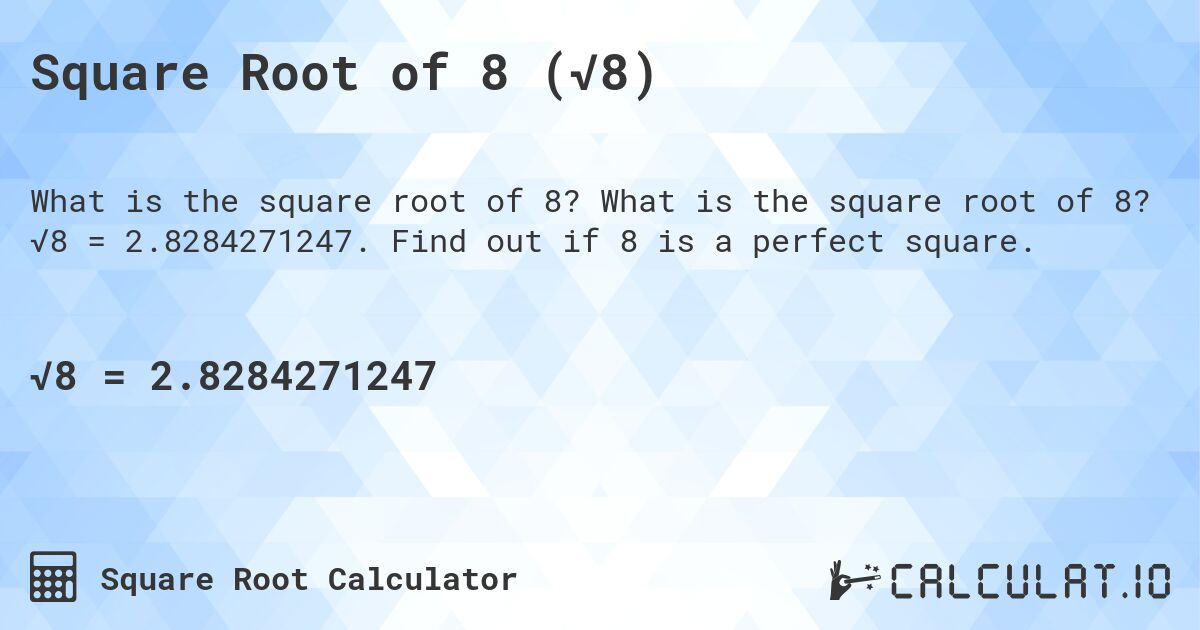 Square Root of 8 (√8). What is the square root of 8? √8 = 2.8284271247. Find out if 8 is a perfect square.