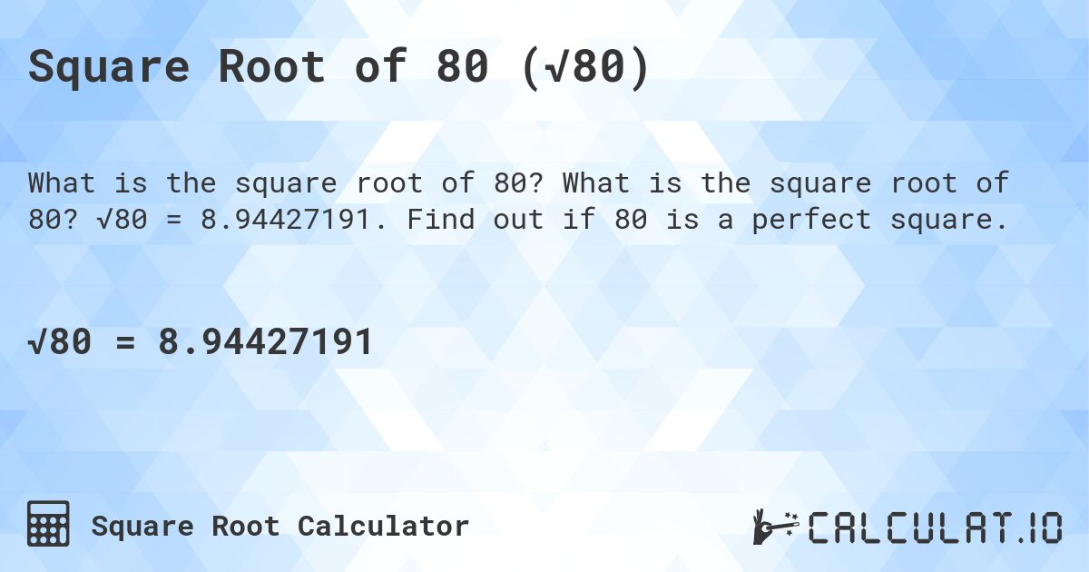 Square Root of 80 (√80). What is the square root of 80? √80 = 8.94427191. Find out if 80 is a perfect square.
