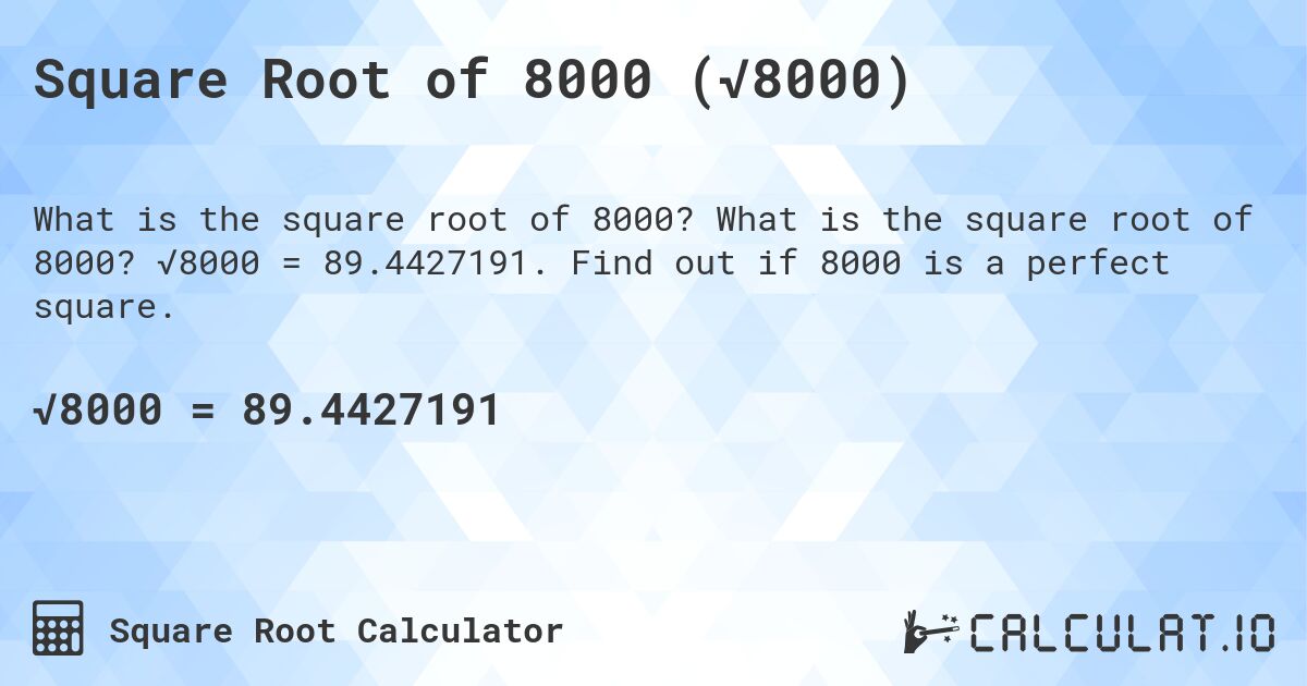 Square Root of 8000 (√8000). What is the square root of 8000? √8000 = 89.4427191. Find out if 8000 is a perfect square.