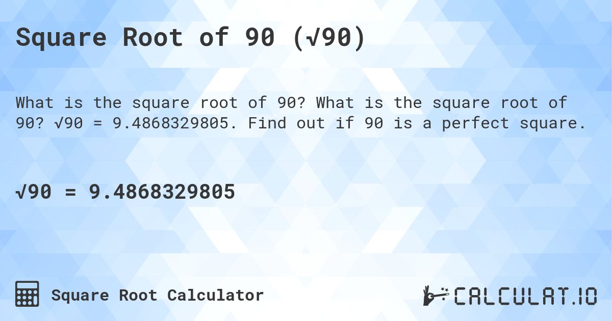Square Root of 90 (√90). What is the square root of 90? √90 = 9.4868329805. Find out if 90 is a perfect square.