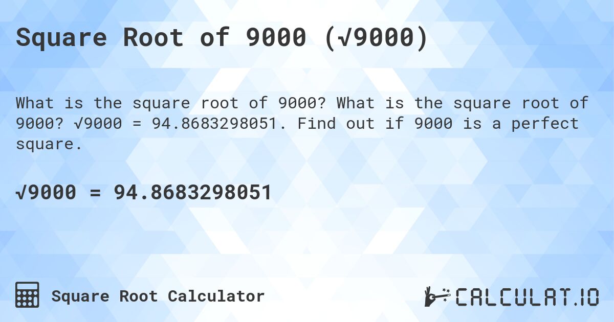 Square Root of 9000 (√9000). What is the square root of 9000? √9000 = 94.8683298051. Find out if 9000 is a perfect square.