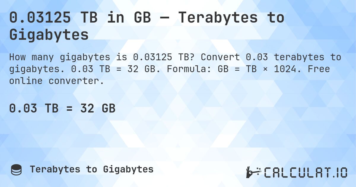 0.03125 TB in GB — Terabytes to Gigabytes. Convert 0.03 terabytes to gigabytes. 0.03 TB = 32 GB. Formula: GB = TB × 1024. Free online converter.