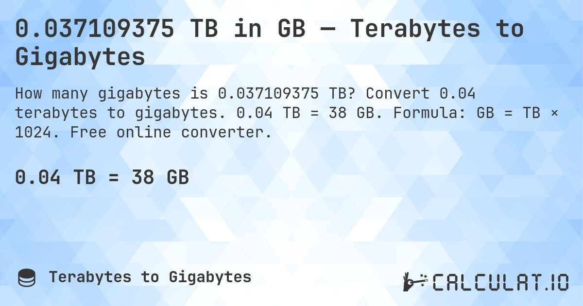 0.037109375 TB in GB — Terabytes to Gigabytes. Convert 0.04 terabytes to gigabytes. 0.04 TB = 38 GB. Formula: GB = TB × 1024. Free online converter.