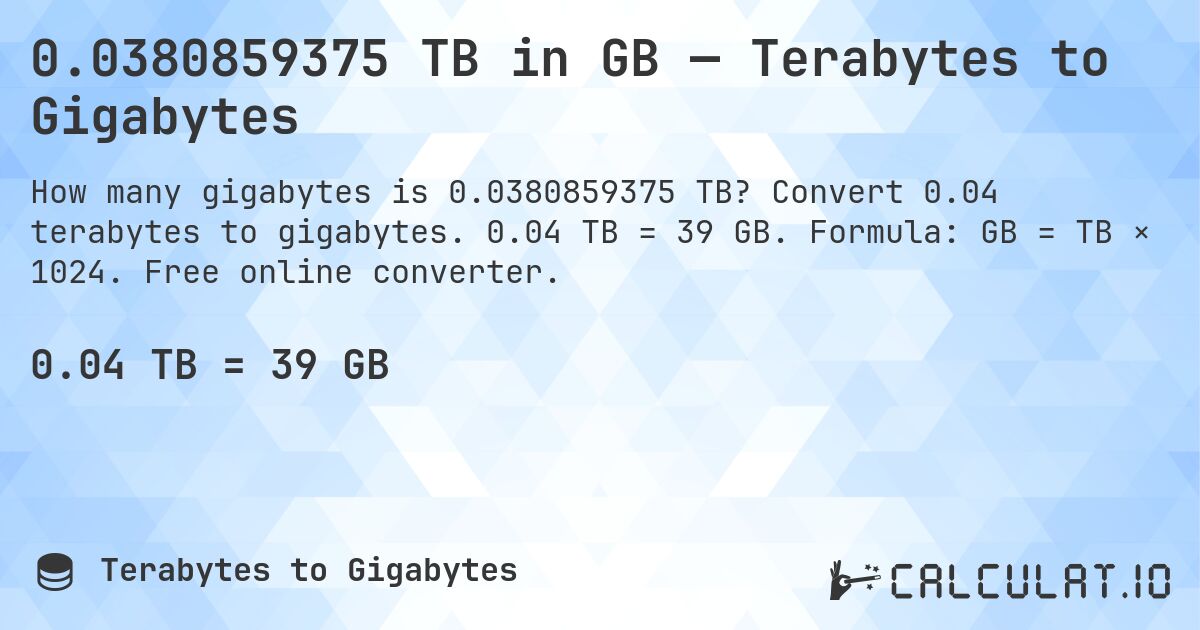 0.0380859375 TB in GB — Terabytes to Gigabytes. Convert 0.04 terabytes to gigabytes. 0.04 TB = 39 GB. Formula: GB = TB × 1024. Free online converter.