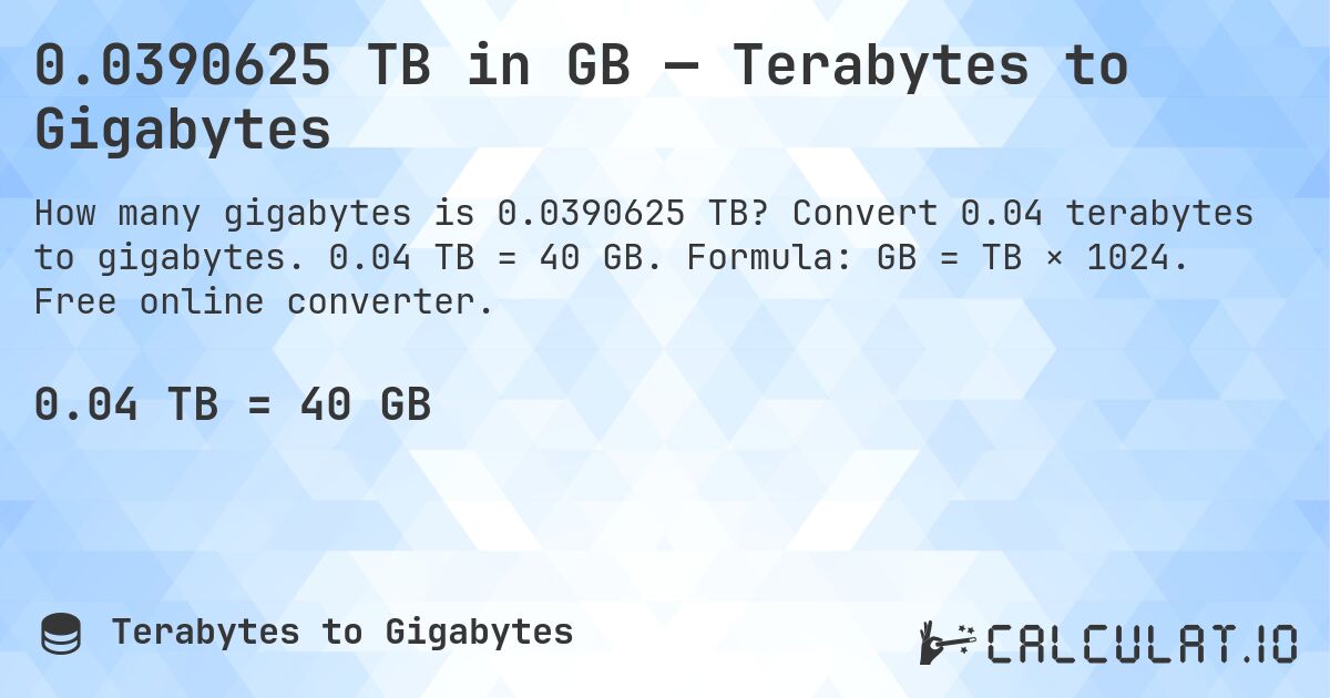 0.0390625 TB in GB — Terabytes to Gigabytes. Convert 0.04 terabytes to gigabytes. 0.04 TB = 40 GB. Formula: GB = TB × 1024. Free online converter.