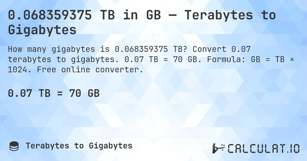 0.068359375 TB in GB — Terabytes to Gigabytes. Convert 0.07 terabytes to gigabytes. 0.07 TB = 70 GB. Formula: GB = TB × 1024. Free online converter.