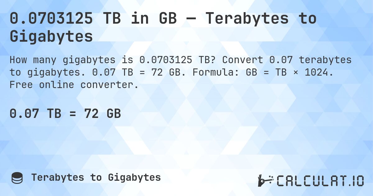 0.0703125 TB in GB — Terabytes to Gigabytes. Convert 0.07 terabytes to gigabytes. 0.07 TB = 72 GB. Formula: GB = TB × 1024. Free online converter.