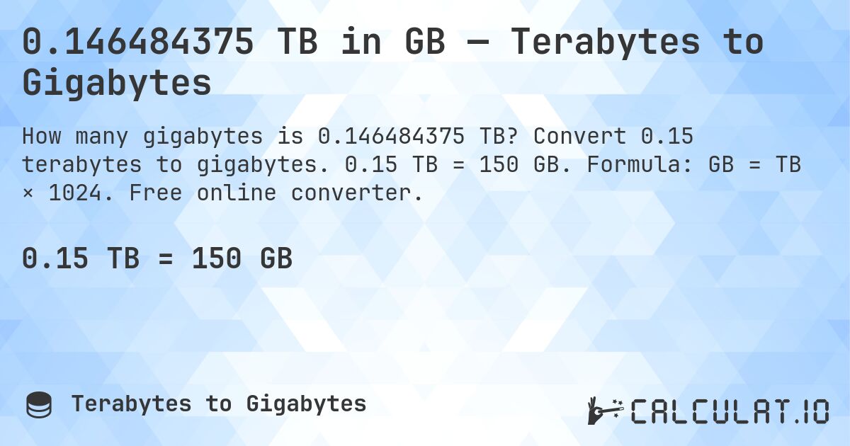 0.146484375 TB in GB — Terabytes to Gigabytes. Convert 0.15 terabytes to gigabytes. 0.15 TB = 150 GB. Formula: GB = TB × 1024. Free online converter.