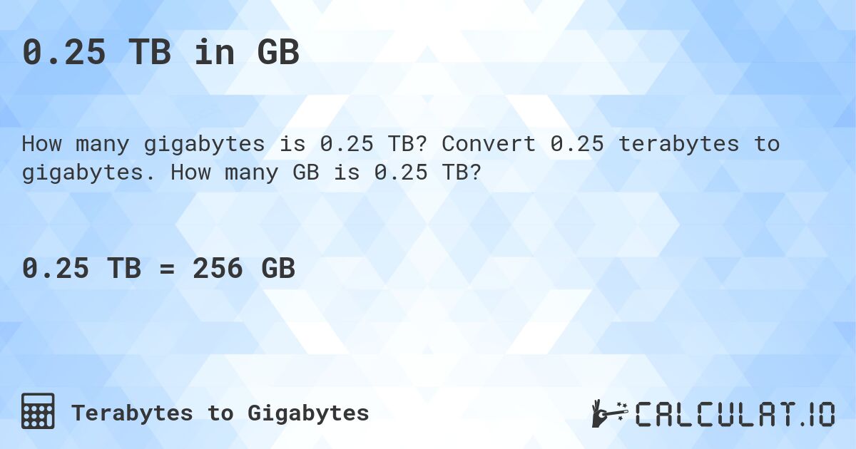 0.25 TB in GB. Convert 0.25 terabytes to gigabytes. How many GB is 0.25 TB?