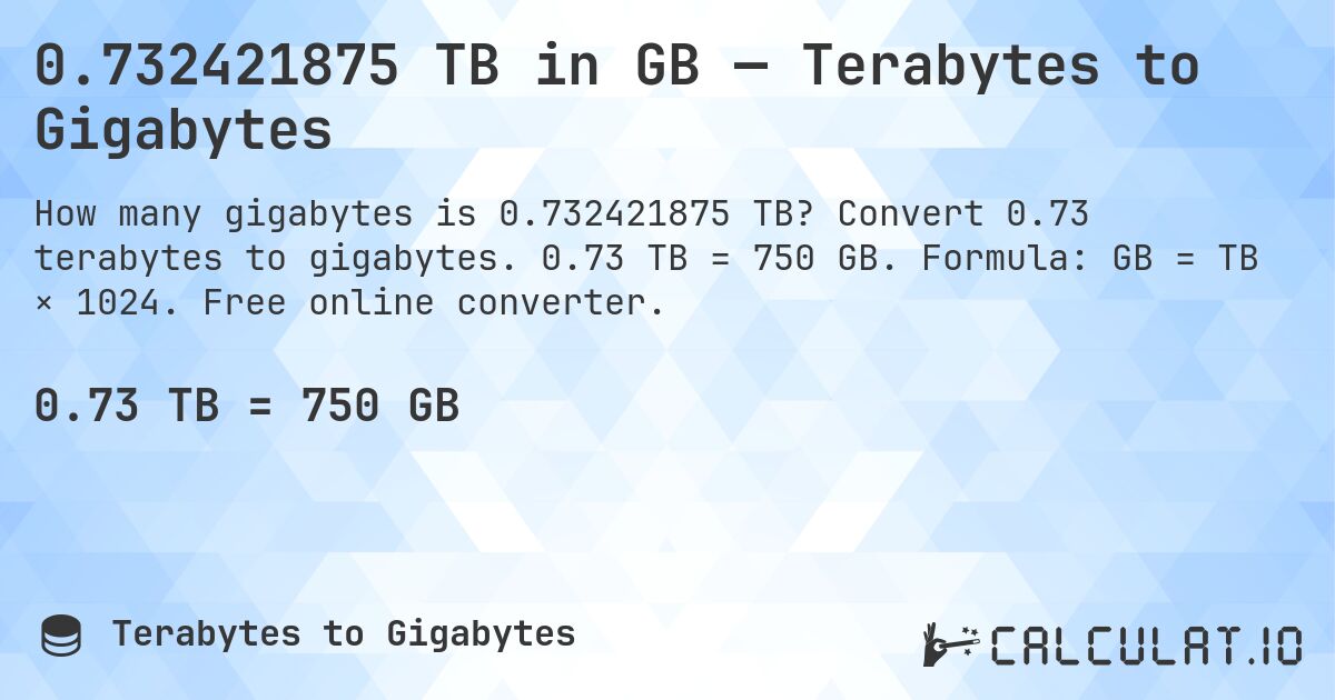 0.732421875 TB in GB — Terabytes to Gigabytes. Convert 0.73 terabytes to gigabytes. 0.73 TB = 750 GB. Formula: GB = TB × 1024. Free online converter.