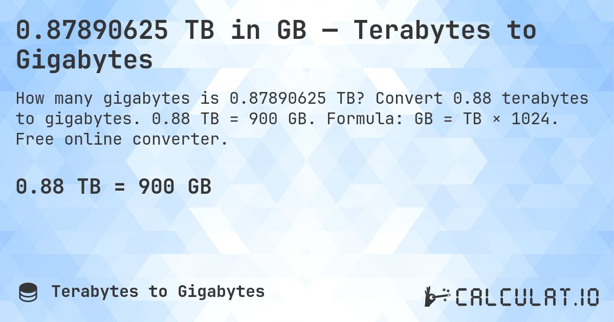 0.87890625 TB in GB — Terabytes to Gigabytes. Convert 0.88 terabytes to gigabytes. 0.88 TB = 900 GB. Formula: GB = TB × 1024. Free online converter.