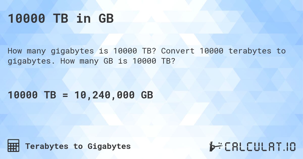 10000 TB in GB. Convert 10000 terabytes to gigabytes. How many GB is 10000 TB?