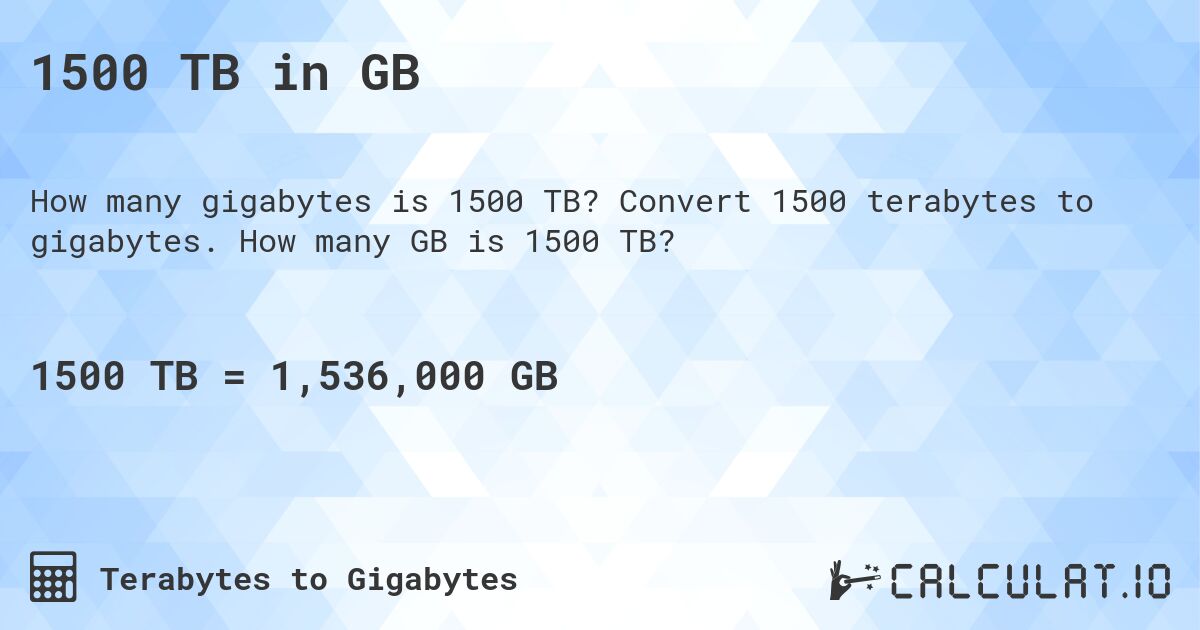 1500 TB in GB. Convert 1500 terabytes to gigabytes. How many GB is 1500 TB?
