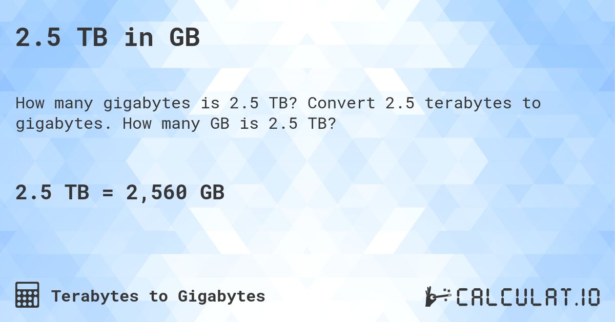 2.5 TB in GB. Convert 2.5 terabytes to gigabytes. How many GB is 2.5 TB?