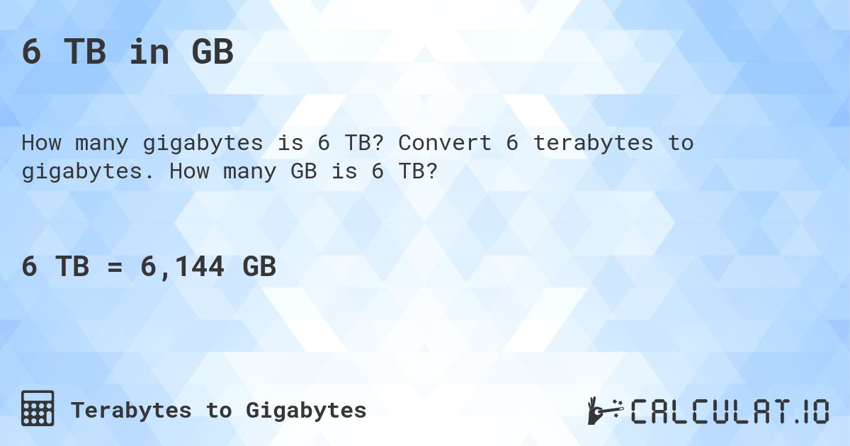 6 TB in GB. Convert 6 terabytes to gigabytes. How many GB is 6 TB?