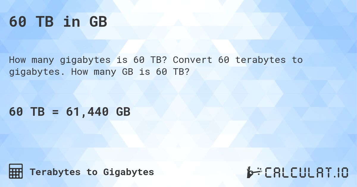 60 TB in GB. Convert 60 terabytes to gigabytes. How many GB is 60 TB?