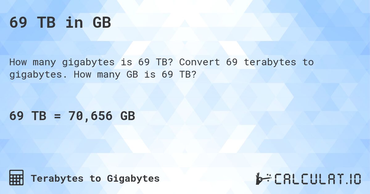 69 TB in GB. Convert 69 terabytes to gigabytes. How many GB is 69 TB?