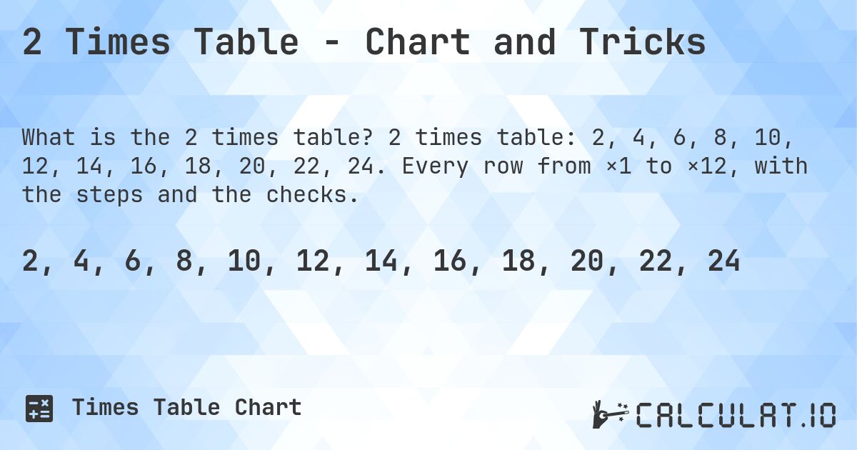 2 Times Table - Chart and Tricks. 2 times table: 2, 4, 6, 8, 10, 12, 14, 16, 18, 20, 22, 24. Every row from ×1 to ×12, with the steps and the checks.