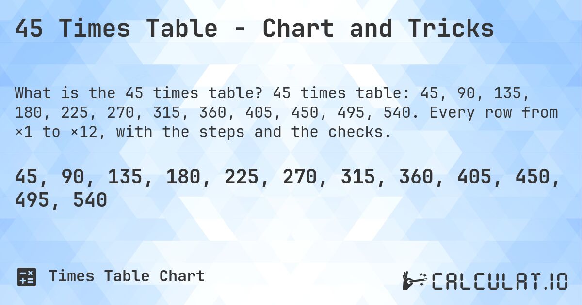 45 Times Table - Chart and Tricks. 45 times table: 45, 90, 135, 180, 225, 270, 315, 360, 405, 450, 495, 540. Every row from ×1 to ×12, with the steps and the checks.