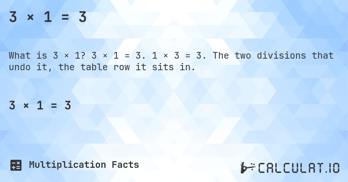 3 × 1 = 3. 3 × 1 = 3. 1 × 3 = 3. The two divisions that undo it, the table row it sits in.
