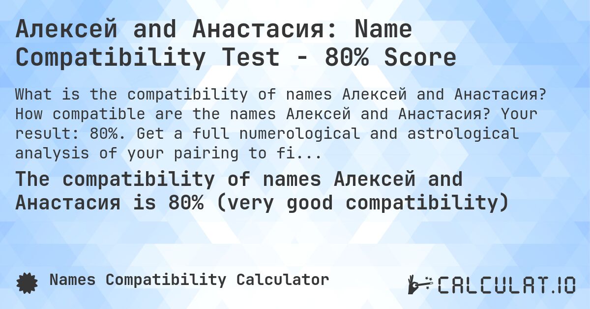Алексей and Анастасия: Name Compatibility Test - 80% Score. How compatible are the names Алексей and Анастасия? Your result: 80%. Get a full numerological and astrological analysis of your pairing to find out more about your relationship.