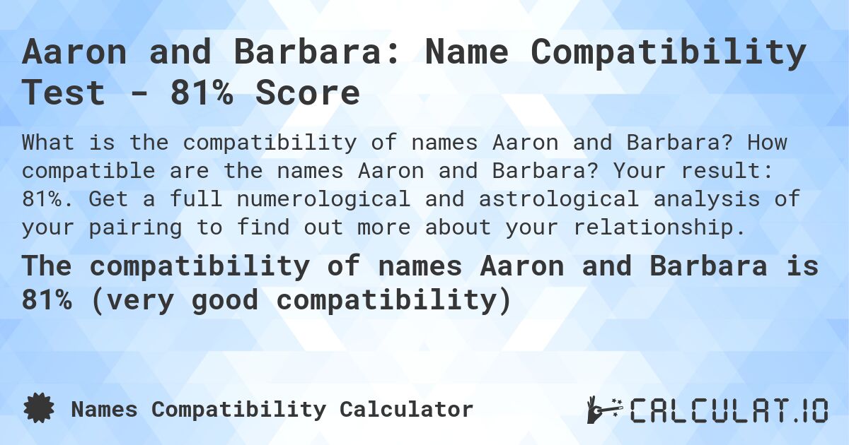 Aaron and Barbara: Name Compatibility Test - 81% Score. How compatible are the names Aaron and Barbara? Your result: 81%. Get a full numerological and astrological analysis of your pairing to find out more about your relationship.