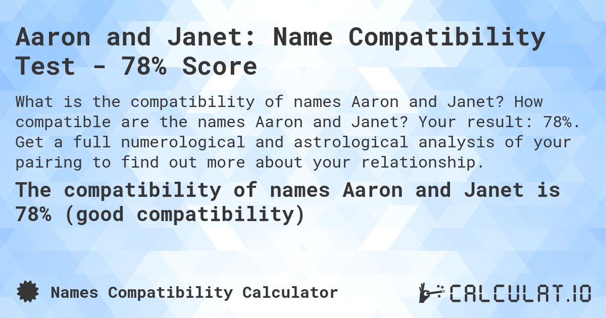 Aaron and Janet: Name Compatibility Test - 78% Score. How compatible are the names Aaron and Janet? Your result: 78%. Get a full numerological and astrological analysis of your pairing to find out more about your relationship.