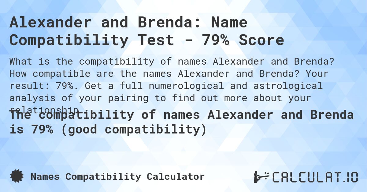 Alexander and Brenda: Name Compatibility Test - 79% Score. How compatible are the names Alexander and Brenda? Your result: 79%. Get a full numerological and astrological analysis of your pairing to find out more about your relationship.