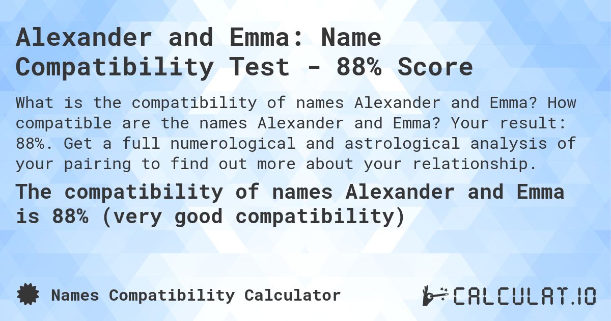 Alexander and Emma: Name Compatibility Test - 88% Score. How compatible are the names Alexander and Emma? Your result: 88%. Get a full numerological and astrological analysis of your pairing to find out more about your relationship.