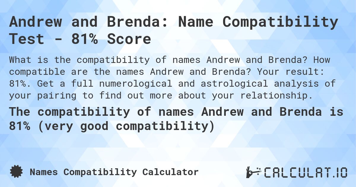 Andrew and Brenda: Name Compatibility Test - 81% Score. How compatible are the names Andrew and Brenda? Your result: 81%. Get a full numerological and astrological analysis of your pairing to find out more about your relationship.
