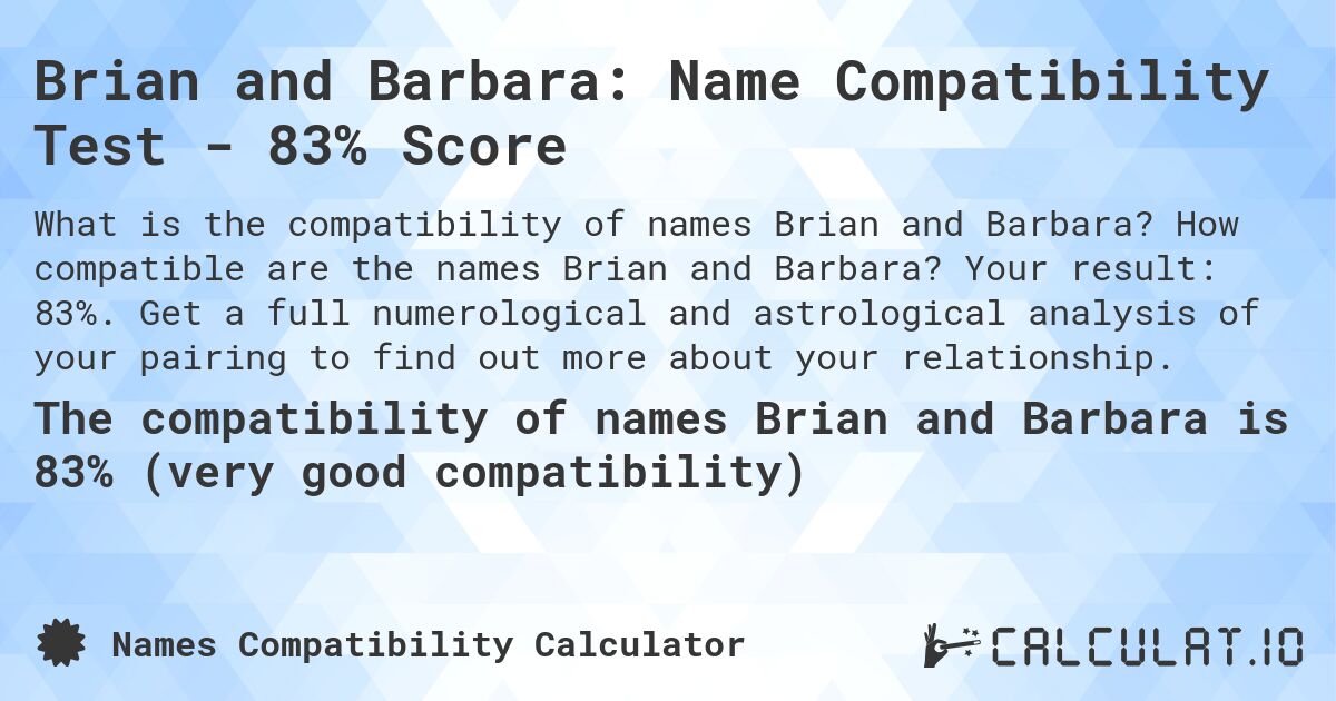 Brian and Barbara: Name Compatibility Test - 83% Score. How compatible are the names Brian and Barbara? Your result: 83%. Get a full numerological and astrological analysis of your pairing to find out more about your relationship.