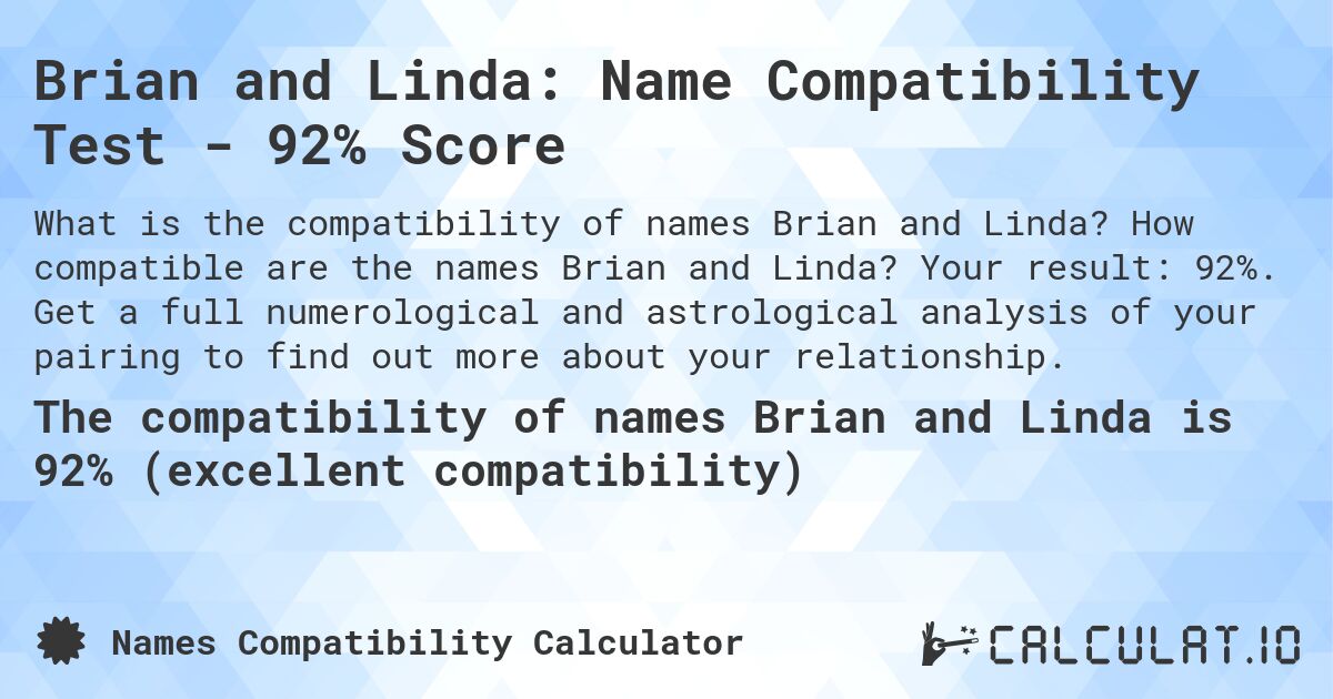 Brian and Linda: Name Compatibility Test - 92% Score. How compatible are the names Brian and Linda? Your result: 92%. Get a full numerological and astrological analysis of your pairing to find out more about your relationship.