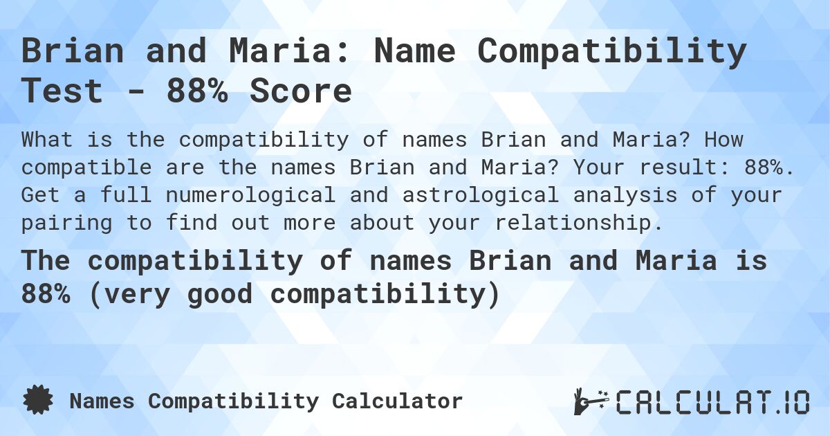 Brian and Maria: Name Compatibility Test - 88% Score. How compatible are the names Brian and Maria? Your result: 88%. Get a full numerological and astrological analysis of your pairing to find out more about your relationship.