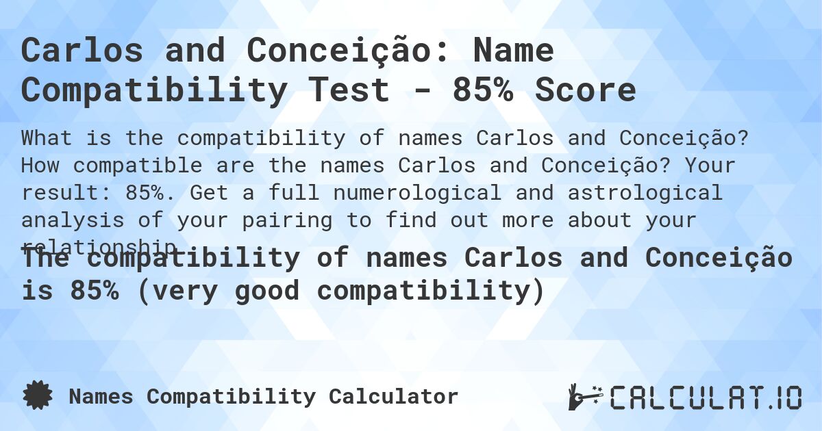 Carlos and Conceição: Name Compatibility Test - 85% Score. How compatible are the names Carlos and Conceição? Your result: 85%. Get a full numerological and astrological analysis of your pairing to find out more about your relationship.