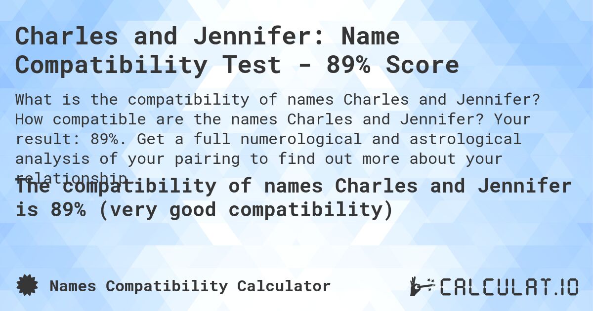 Charles and Jennifer: Name Compatibility Test - 89% Score. How compatible are the names Charles and Jennifer? Your result: 89%. Get a full numerological and astrological analysis of your pairing to find out more about your relationship.