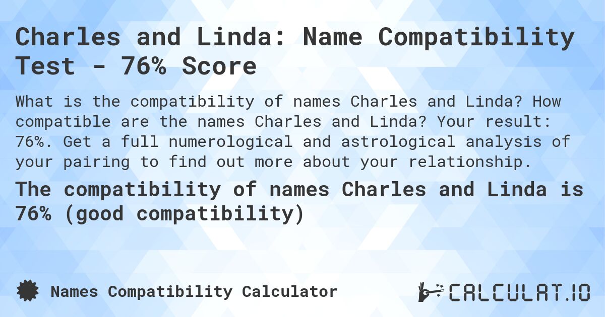 Charles and Linda: Name Compatibility Test - 76% Score. How compatible are the names Charles and Linda? Your result: 76%. Get a full numerological and astrological analysis of your pairing to find out more about your relationship.