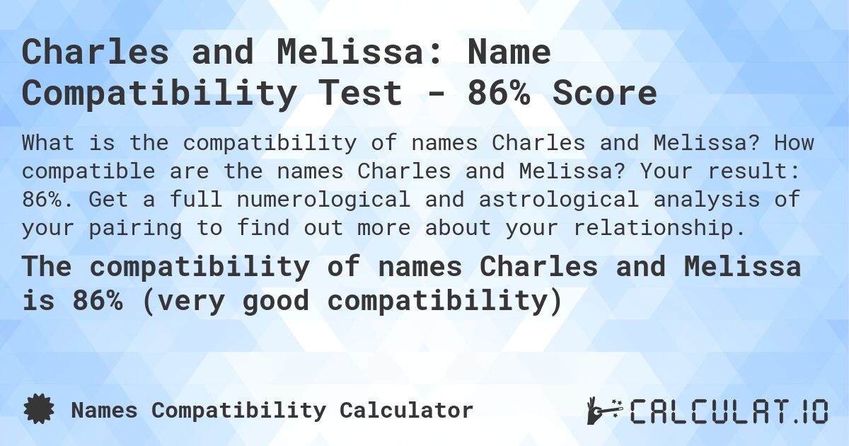 Charles and Melissa: Name Compatibility Test - 86% Score. How compatible are the names Charles and Melissa? Your result: 86%. Get a full numerological and astrological analysis of your pairing to find out more about your relationship.