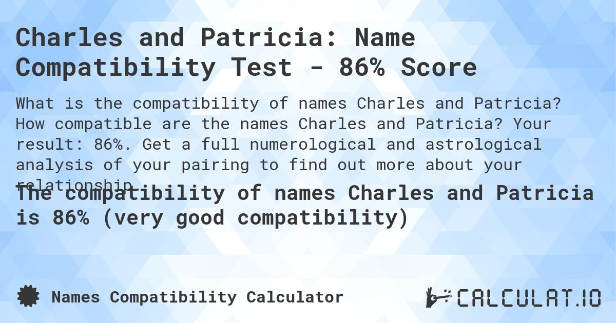 Charles and Patricia: Name Compatibility Test - 86% Score. How compatible are the names Charles and Patricia? Your result: 86%. Get a full numerological and astrological analysis of your pairing to find out more about your relationship.