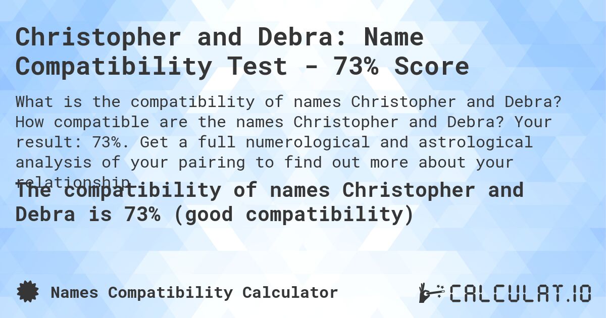 Christopher and Debra: Name Compatibility Test - 73% Score. How compatible are the names Christopher and Debra? Your result: 73%. Get a full numerological and astrological analysis of your pairing to find out more about your relationship.