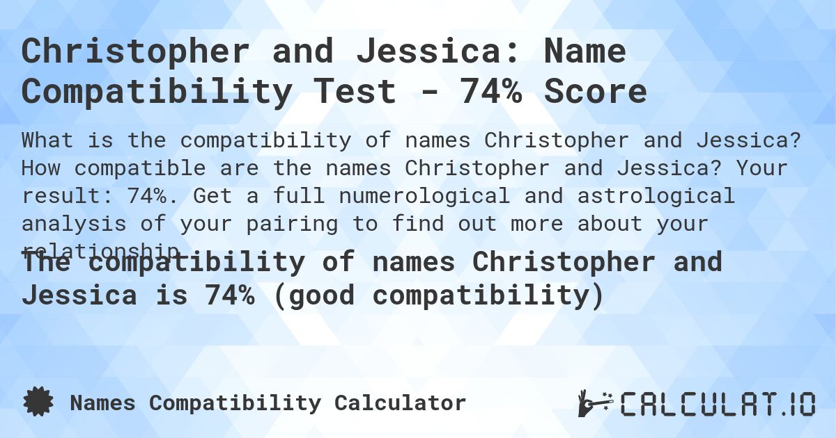 Christopher and Jessica: Name Compatibility Test - 74% Score. How compatible are the names Christopher and Jessica? Your result: 74%. Get a full numerological and astrological analysis of your pairing to find out more about your relationship.
