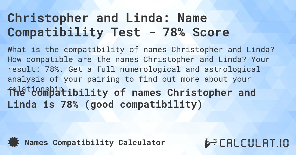 Christopher and Linda: Name Compatibility Test - 78% Score. How compatible are the names Christopher and Linda? Your result: 78%. Get a full numerological and astrological analysis of your pairing to find out more about your relationship.