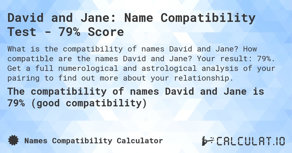 David and Jane: Name Compatibility Test - 79% Score. How compatible are the names David and Jane? Your result: 79%. Get a full numerological and astrological analysis of your pairing to find out more about your relationship.