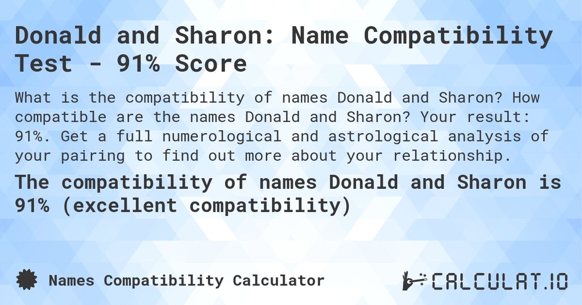 Donald and Sharon: Name Compatibility Test - 91% Score. How compatible are the names Donald and Sharon? Your result: 91%. Get a full numerological and astrological analysis of your pairing to find out more about your relationship.